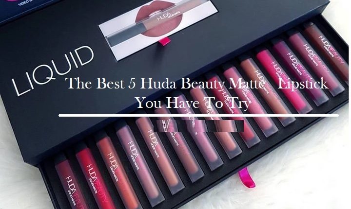 The Best 5 Huda Beauty Matte Lipstick You Have To Try