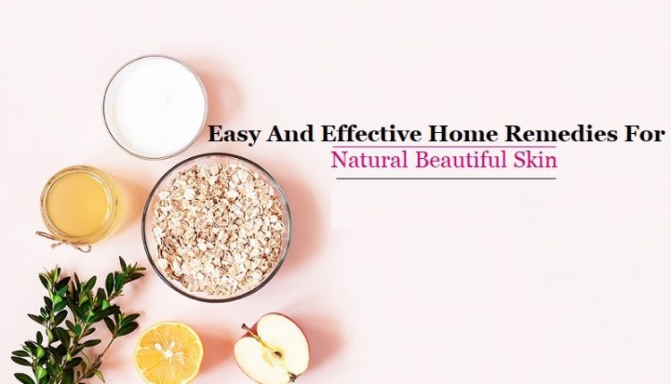 Easy And Effective Home Remedies For Natural Beautiful Skin