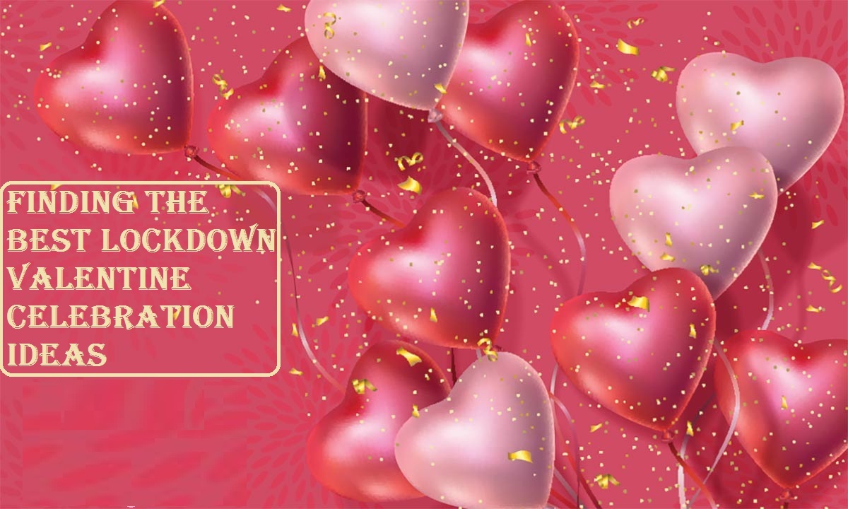 Finding The Best Lockdown Valentine Celebration Ideas