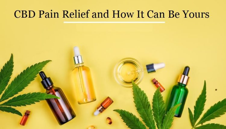 CBD Pain Relief and How It Can Be Yours
