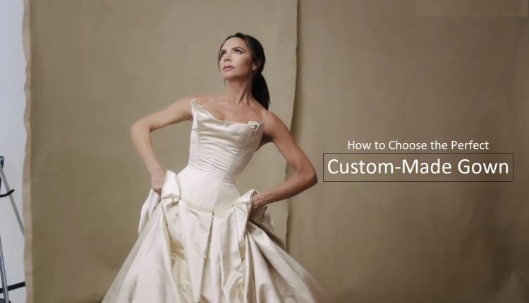 How to Choose the Perfect Custom-Made Gown